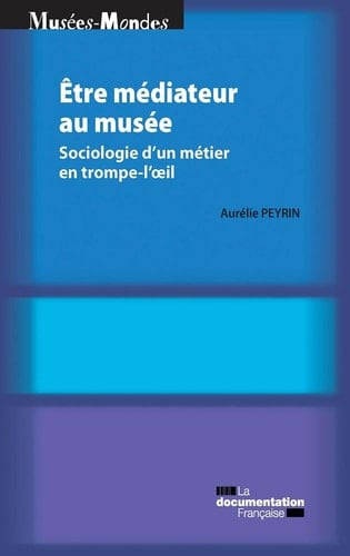 Etre médiateur au musée - Sociologie d'un métier en trompe-l'œil