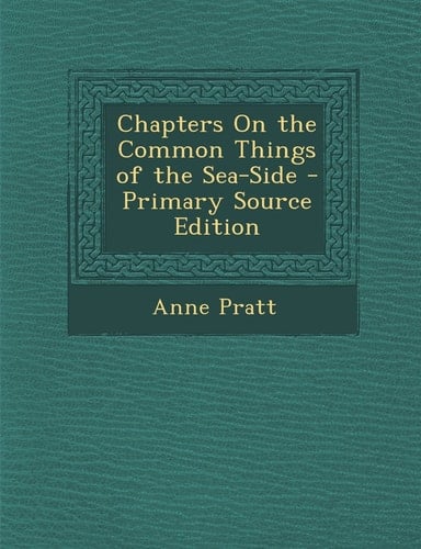 Chapters on the Common Things of the Sea-Side - Primary Source Edition