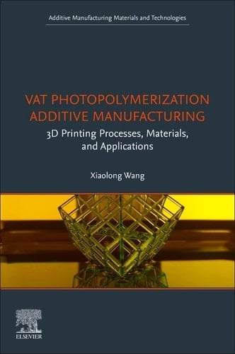 Vat Photopolymerization Additive Manufacturing 3D Printing Processes, Materials, and Applications