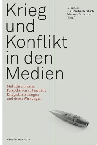 Krieg und Konflikt in den Medien Multidisziplinäre Perspektiven auf mediale Kriegsdarstellungen und deren Wirkungen