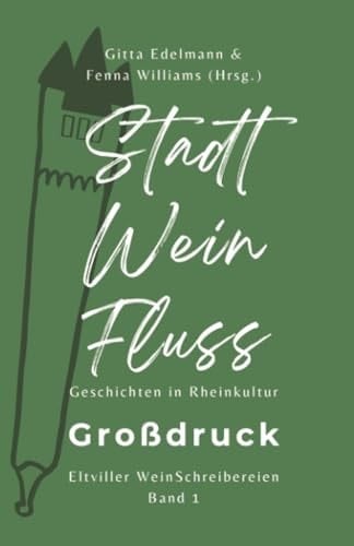Stadt – Wein – Fluss (Grossdruck): Geschichten in Rheinkultur, Eltviller WeinSchreibereien Band 1 (German Edition)