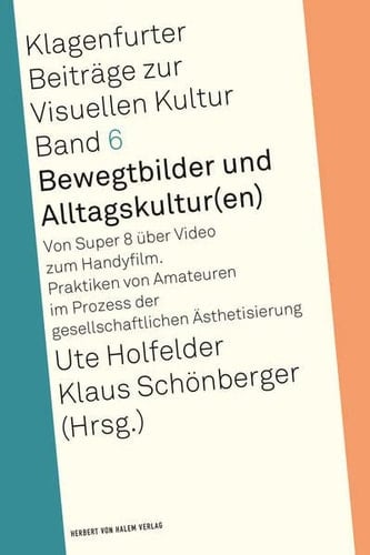 Bewegtbilder und Alltagskultur(en) von Super 8 über Video zum Handyfilm : Praktiken von Amateuren im Prozess der gesellschaftlichen Ästhetisierung