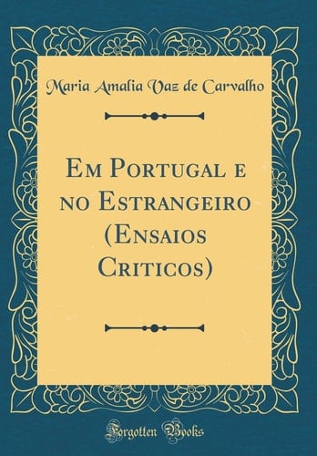 Em Portugal e No Estrangeiro (Ensaios Criticos) (Classic Reprint)