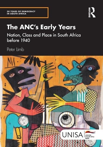 The ANC's Early Years Nation, Class and Place in South Africa Before 1940