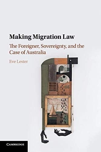 Making Migration Law The Foreigner, Sovereignty, and the Case of Australia