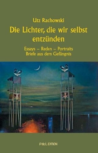 Die Lichter, die wir selbst entzünden Essays, Reden, Portraits, Briefe aus dem Gefängnis
