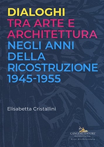 Dialoghi tra arte e architettura negli anni della ricostruzione 1945-1955