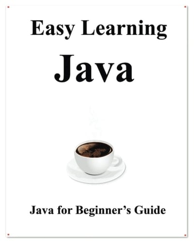 Easy Learning Java Java for Beginner's Guide