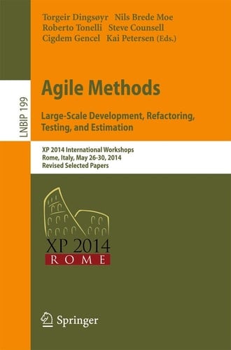 Agile Methods. Large-Scale Development, Refactoring, Testing, and Estimation XP 2014 International Workshops, Rome, Italy, May 26-30, 2014, Revised Selected Papers