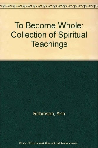 To Become Whole A Collection of Spiritual Teachings