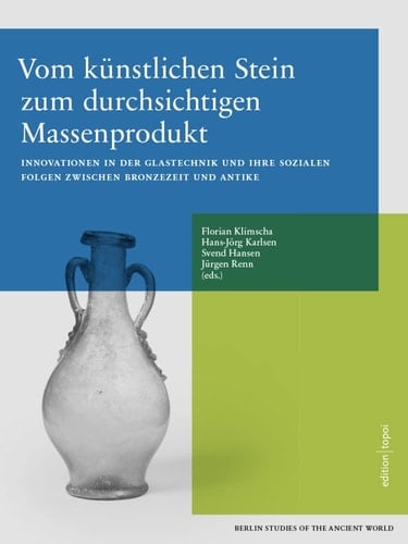 From Artificial Stone to Translucent Mass-product Innovations in the Technologies of Glass and Their Social Consequences Between Bronze Age and Antiquity