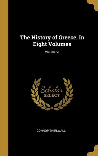 The History of Greece. In Eight Volumes; Volume VI