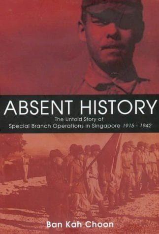 Absent History The Untold History of Special Branch Operations in Singapore 1915 - 1942