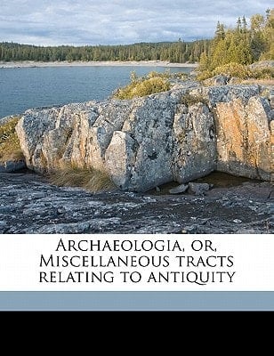 Archaeologia, or, Miscellaneous tracts relating to antiquity Volume 40