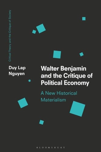 Walter Benjamin and the Critique of Political Economy A New Historical Materialism