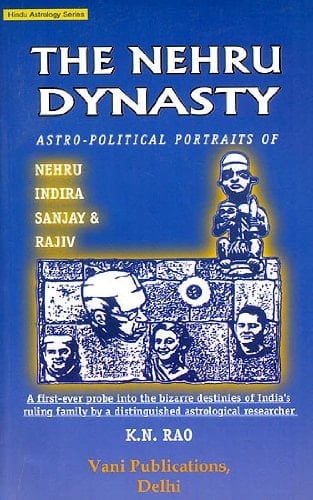 The Nehru Dynasty: Astro-Political Portraits of Nehru, Indira, Sanjay and Rajiv: Hindu Astrology Series