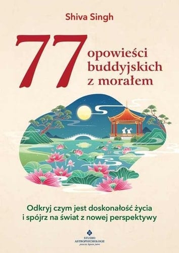 77 opowieści buddyjskich z morałem odkryj, czym jest doskonałość życia i spójrz na świat z nowej perspektywy