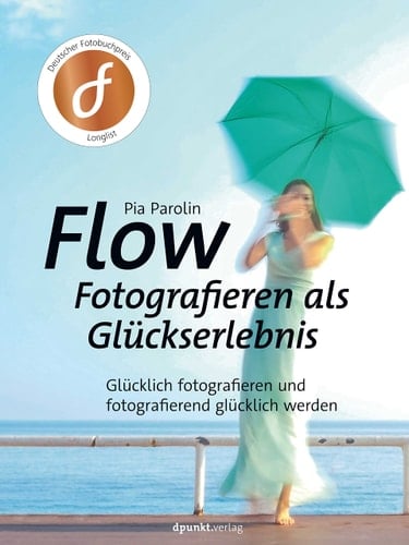 Flow - Fotografieren als Glückserlebnis glücklich fotografieren und fotografierend glücklich werden