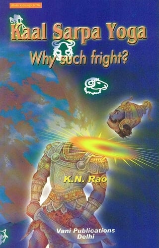 Kaal Sarpa Yoga: Why Such Fright?: Hindu Astrology Series