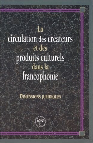 La circulation des créateurs et des produits culturels dans la francophonie dimensions juridiques