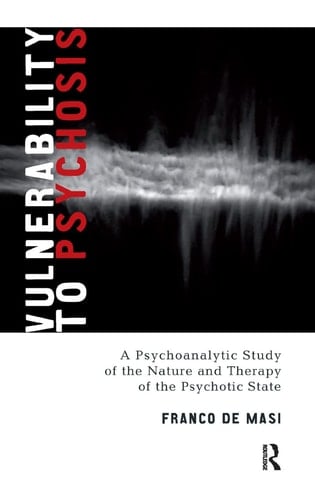 Vulnerability to Psychosis A Psychoanalytic Study of the Nature and Therapy of the Psychotic State