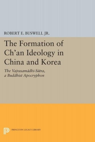 The Formation of Ch'an Ideology in China and Korea The Vajrasamadhi-Sutra, a Buddhist Apocryphon