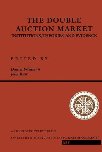 The Double Auction Market: Institutions, Theories, And Evidence (Santa Fe Institute Series)