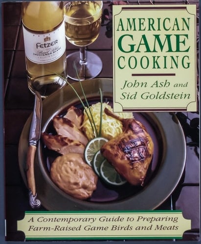 American Game Cooking A Contemporary Guide To Preparing Farm-raised Game Birds And Meats