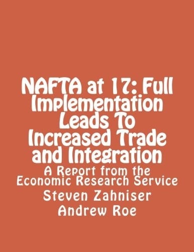 NAFTA at 17: Full Implementation Leads to Increased Trade and Integration A Report from the Economic Research Service
