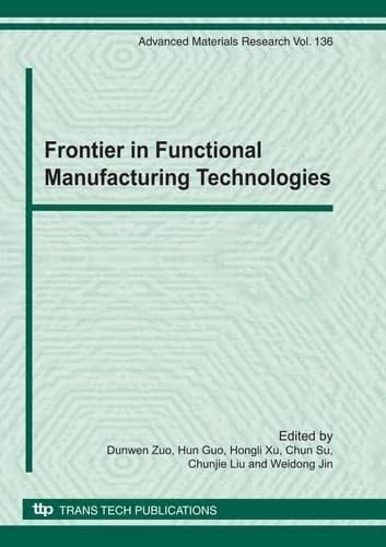 Frontier in Functional Manufacturing Technologies Selected, Peer Reviewed Papers from the 2nd International Conference on Functional Manufacturing Technologies (ICFMT 2010), Aug. 6-9 2010, Harbin, Heilongjiang, China