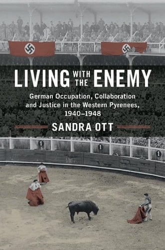 Living with the Enemy German Occupation, Collaboration and Justice in the Western Pyrenees, 1940-1948