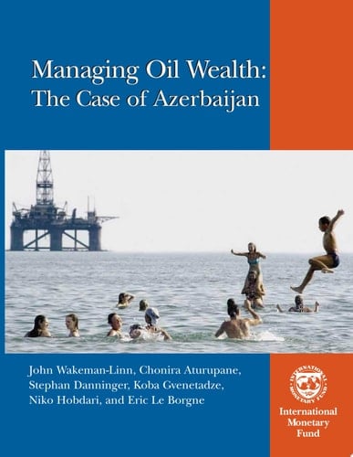Managing Oil Wealth : The Case of Azerbaijan
