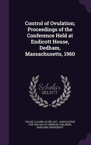 Control of Ovulation; Proceedings of the Conference Held at Endicott House, Dedham, Massachusetts, 1960