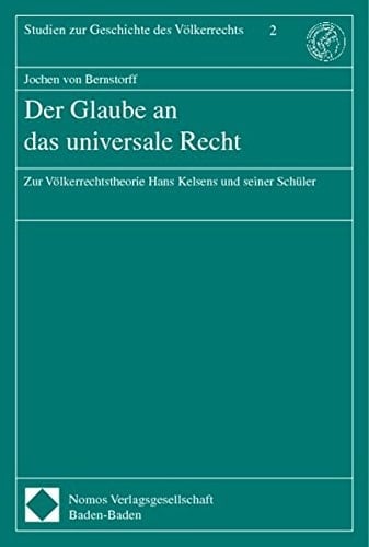 Der Glaube an das universale Recht zur Völkerrechtstheorie Hans Kelsens und seiner Schüler