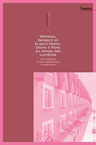 Watteau, Gersaint et le Pont Notre-Dame à Paris au temps des Lumières les enjeux d'une restitution numérique