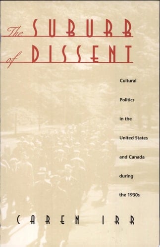 The Suburb of Dissent Cultural Politics in the United States and Canada During the 1930s