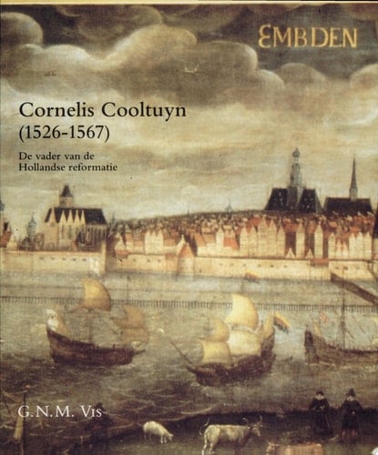Cornelis Cooltuyn (1526-1567) de vader van de Hollandse reformatie