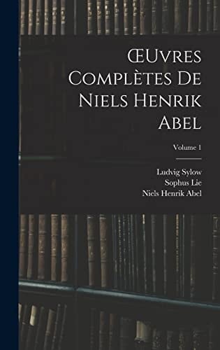 OEuvres Complètes De Niels Henrik Abel; Volume 1