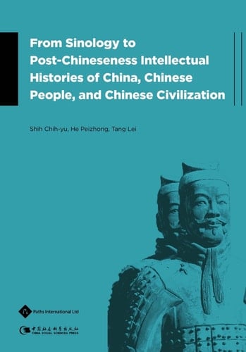 From Sinology to Post-Chineseness Intellectual Histories of China, Chinese People, and Chinese Civilization