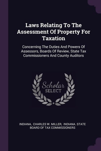 Laws Relating To The Assessment Of Property For Taxation Concerning The Duties And Powers Of Assessors, Boards Of Review, State Tax Commissioners And County Auditors