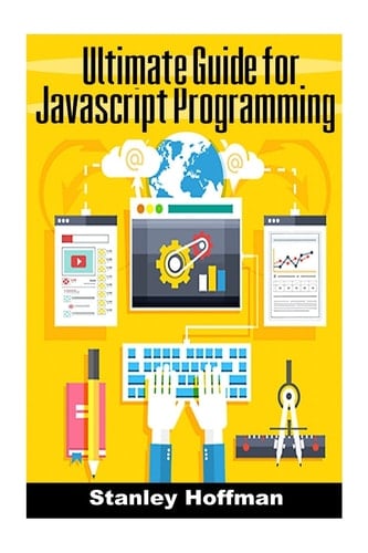 JavaScript The Ultimate Guide to JavaScript Programming and Computer Hacking (JavaScript for Beginners, How to Program, Hacking Exposed, Hacking, How to Hack)