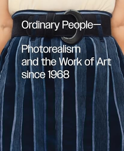 Ordinary People Photorealism and the Work of Art Since 1968