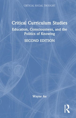 Critical Curriculum Studies Education, Consciousness, and the Politics of Knowing