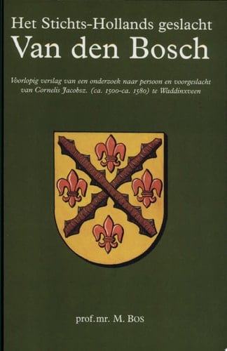 Het Stichts-Hollands geslacht Van den Bosch voorlopig verslag van een onderzoek naar persoon en voorgeslacht van Cornelis Jacobsz. (ca. 1500- ca. 1580) te Waddinxveen