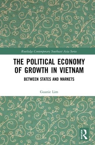 The Political Economy of Growth in Vietnam Between States and Markets