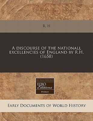 A discourse of the nationall excellencies of England by R.H. (1658)
