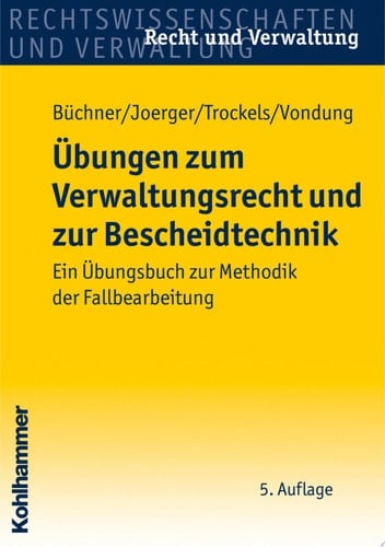Übungen zum Verwaltungsrecht und zur Bescheidtechnik Ein Übungsbuch zur Methodik der Fallbearbeitung