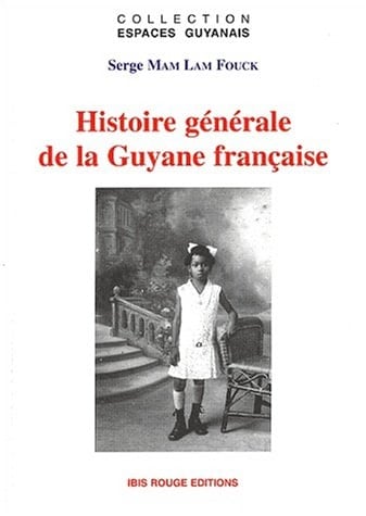 Histoire générale de la Guyane française des débuts de la colonisation à la fin du XXe siècle ; les grands problèmes guyanais