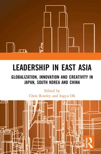 Leadership in East Asia Globalization, Innovation and Creativity in Japan, South Korea and China