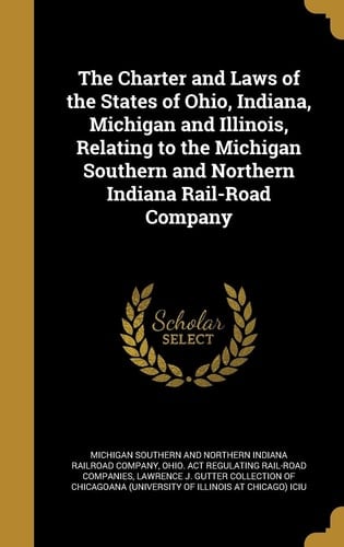 The Charter and Laws of the States of Ohio, Indiana, Michigan and Illinois, Relating to the Michigan Southern and Northern Indiana Rail-Road Company